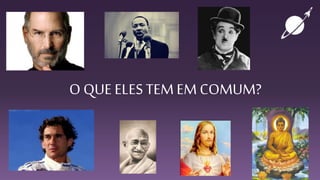 O QUE ELESTEM EM COMUM?
 