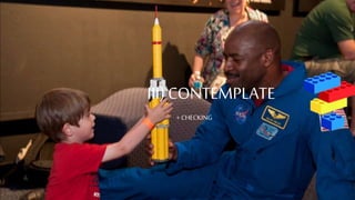 III)CONTEMPLATE
+ CHECKING
 