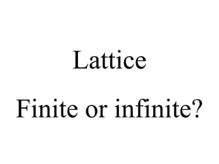 Lattice Finite or infinite? 
