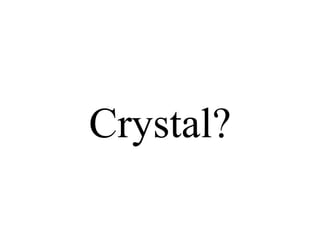 Crystal? 
