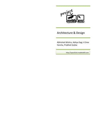 Architecture & Design

Abhishek Mishra, Aditya Sagi, K Sree
Harsha, Prabhat Godse


          http://spacelock.madetokill.com
 
