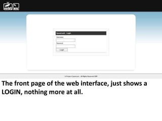 For more info - Ideamonk.blogspot.com
         ideamonk@gmail.com




The front page of the web interface, just shows a
LOGIN, nothing more at all.
 