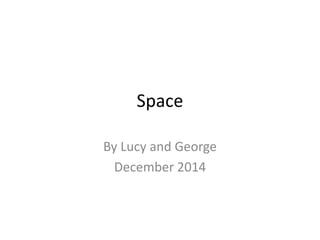 Space
By Lucy and George
December 2014
 