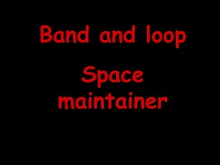 Band and loop
Space
maintainer
 