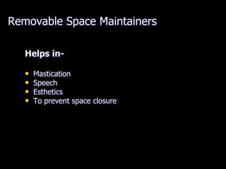 Removable Space Maintainers
Helps in-
• Mastication
• Speech
• Esthetics
• To prevent space closure
 