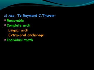 2) Acc. To Raymond C.Thurow-
Removable
Complete arch
Lingual arch
Extra-oral anchorage
Individual tooth
 