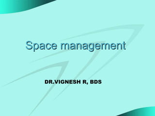 Space management
DR.VIGNESH R, BDS
 