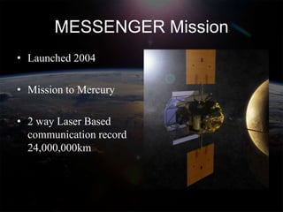 MESSENGER Mission
• Launched 2004

• Mission to Mercury

• 2 way Laser Based
  communication record
  24,000,000km
 
