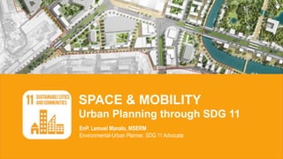 EnP. Lemuel Manalo, MSERM
Environmental-Urban Planner, SDG 11 Advocate
SPACE & MOBILITY
Urban Planning through SDG 11
 