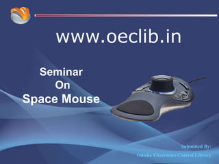 www.oeclib.in
Submitted By:
Odisha Electronics Control Library
Seminar
On
Space Mouse
 