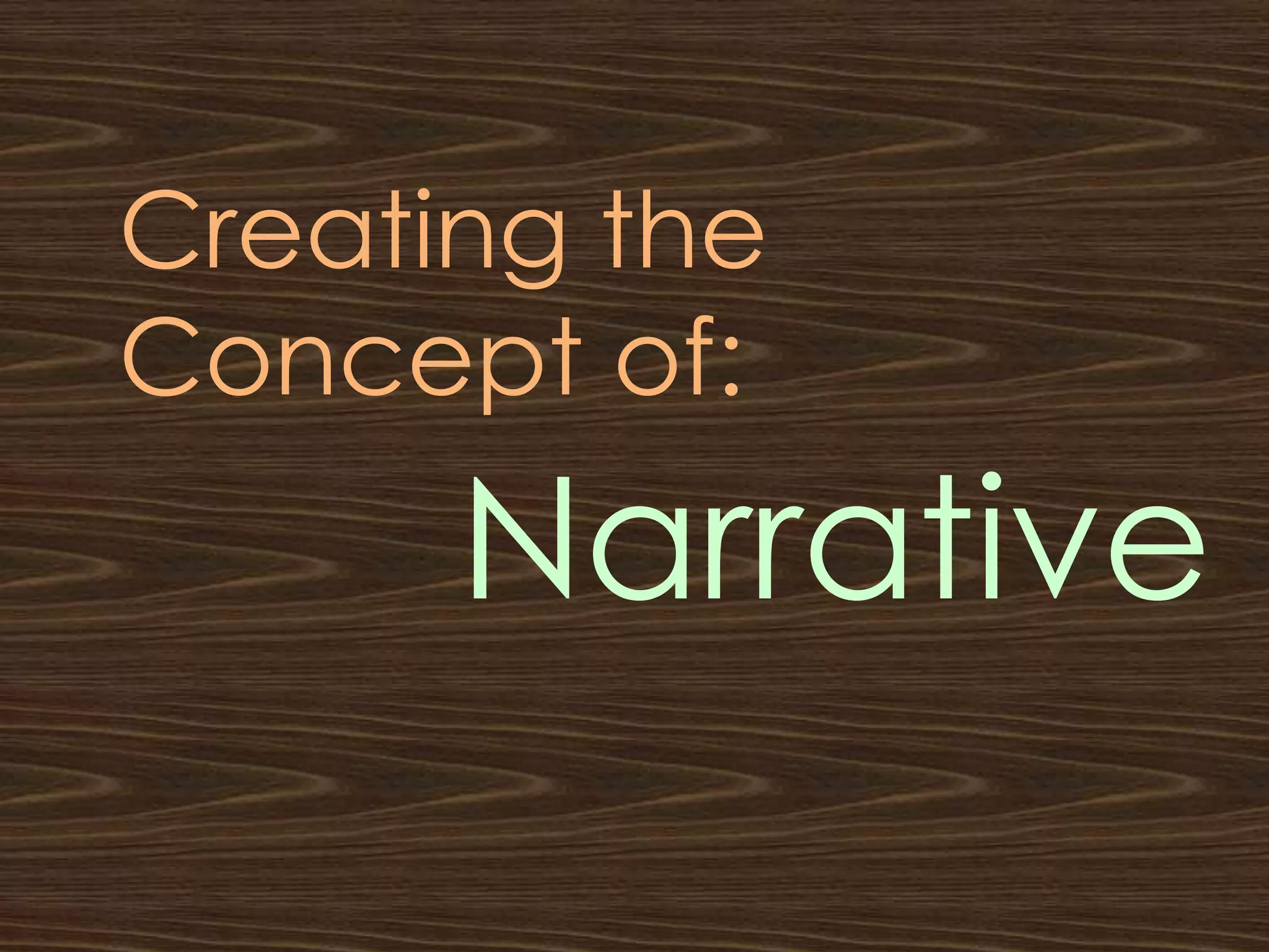 Creating the
Concept of:
      Narrative
 