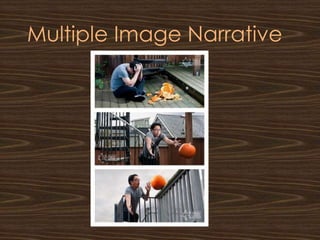 Multiple Image Narrative
 