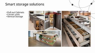 Smart storage solutions
•Pull out Cabinets
•Corner units
•Vertical Storage
 