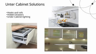 Unter Cabinet Solutions
•Hooks and rails
•Hidden Drawers
•Under Cabinet lighting
 