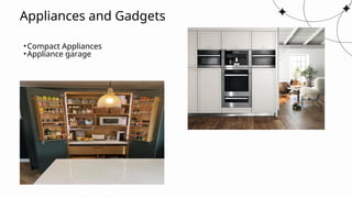 Appliances and Gadgets
•Compact Appliances
•Appliance garage
 