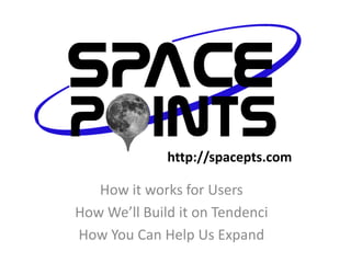 http://spacepts.com

   How it works for Users
How We’ll Build it on Tendenci
How You Can Help Us Expand
 