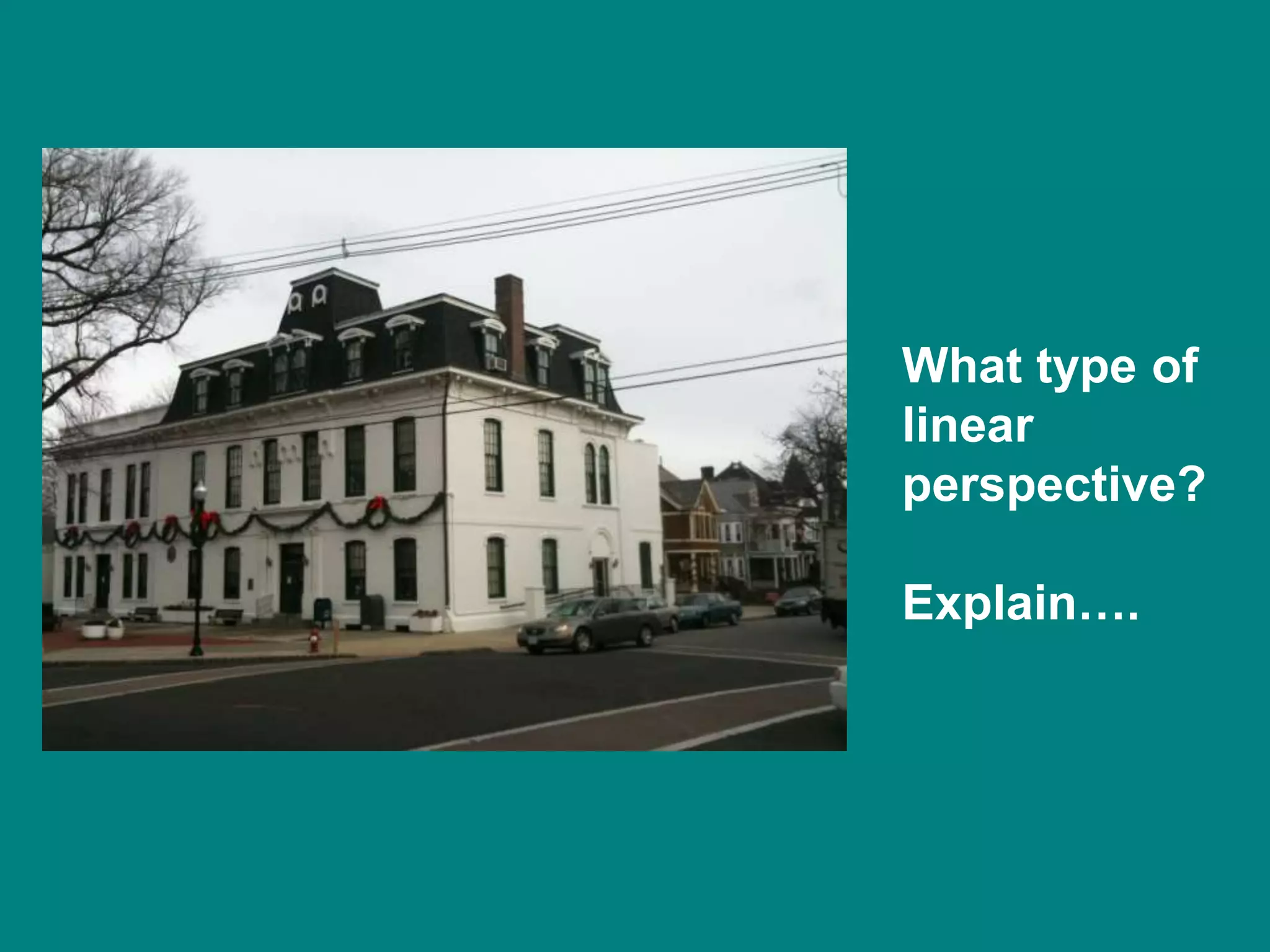 What type of
linear
perspective?

Explain….
 