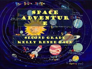 Space
Adventur
e
Second Grade
Kelly Renee Pace

 