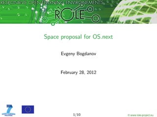 Space proposal for OS.next

      Evgeny Bogdanov


      February 28, 2012




           1/10
 