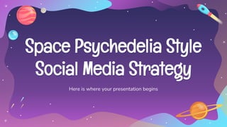Space Psychedelia Style
Social Media Strategy
Here is where your presentation begins
 