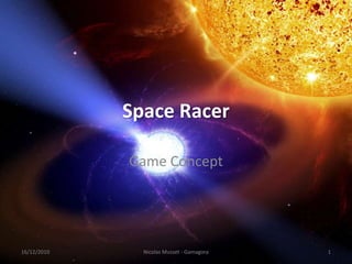 Space Racer Game Concept 16/12/2010 1 Nicolas Musset - Gamagora 