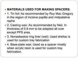 MATERIALS USED FOR MAKING SPACERS:
 1. Tin foil: As recommended by Roy Mac Gregory
in the region of incisive papilla an...