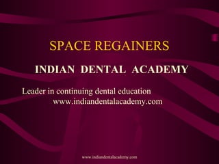 SPACE REGAINERS
INDIAN DENTAL ACADEMY
Leader in continuing dental education
www.indiandentalacademy.com

www.indiandentalacademy.com

 