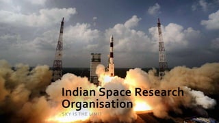 Indian Space Research
Organisation
SKY IS THE LIMIT
 