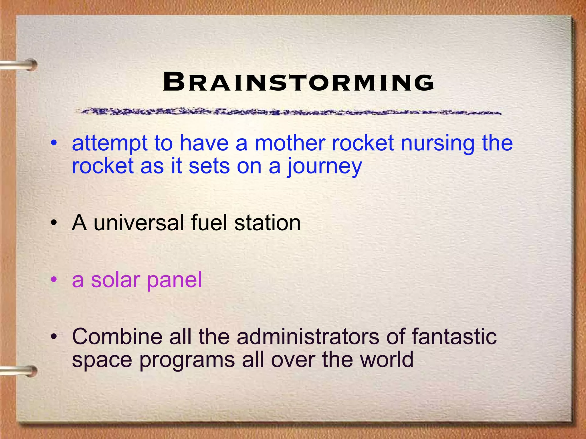 Brainstorming attempt to have a mother rocket nursing the rocket as it sets on a journey  A universal fuel station  a solar panel   Combine all the administrators of fantastic space programs all over the world 