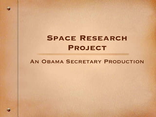 Space Research Project An Obama Secretary Production 
