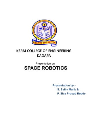 Presentation by:-
S. Salim Malik &
P. Siva Prasad Reddy
KSRM COLLEGE OF ENGINEERING
KADAPA
Presentation on
SPACE ROBOTICS
 