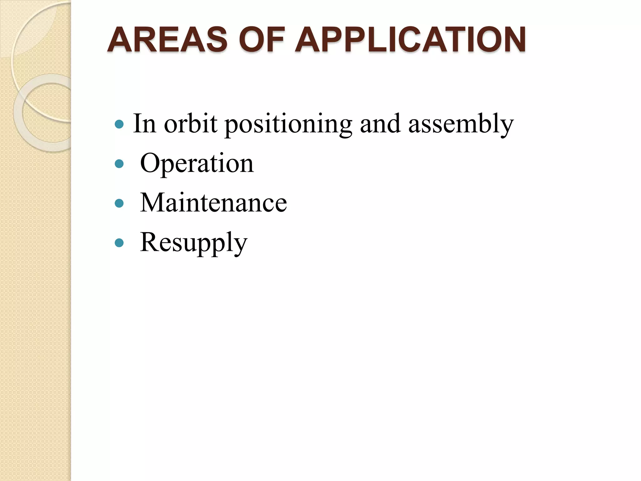 AREAS OF APPLICATION
 In orbit positioning and assembly
 Operation
 Maintenance
 Resupply
 