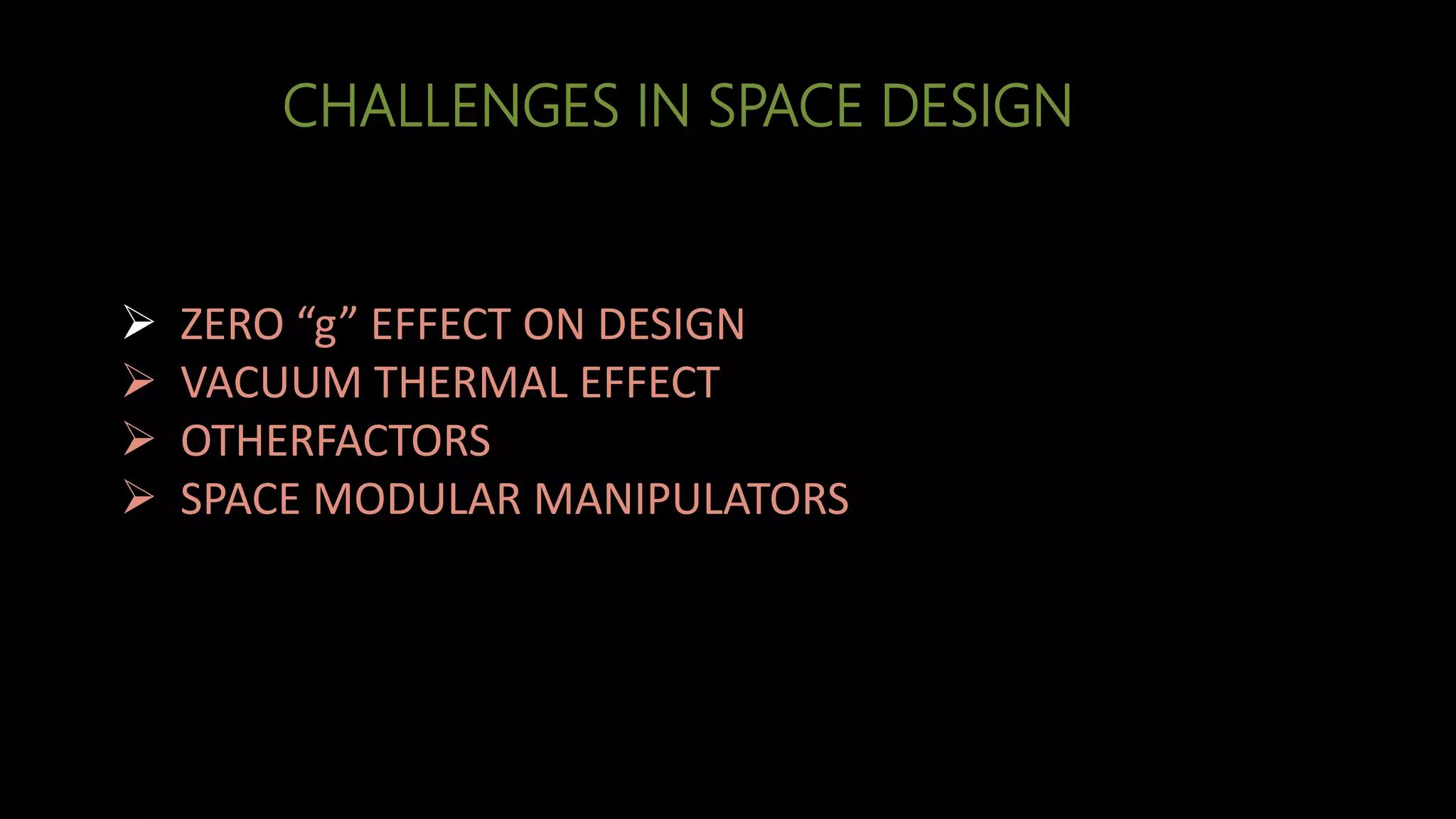  ZERO “g” EFFECT ON DESIGN
 VACUUM THERMAL EFFECT
 OTHERFACTORS
 SPACE MODULAR MANIPULATORS
CHALLENGES IN SPACE DESIGN
 