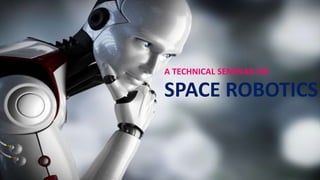 A TECHNICAL SEMINAR ON
SPACE ROBOTICS
 