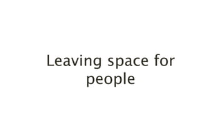 Leaving space for
people