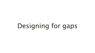 Designing for gaps