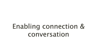 Enabling connection &
conversation