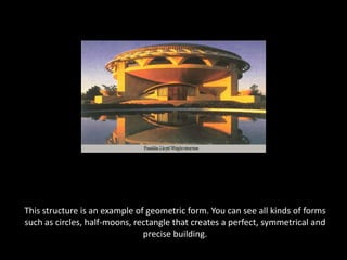 This structure is an example of geometric form. You can see all kinds of forms such as circles, half-moons, rectangle that creates a perfect, symmetrical and precise building.