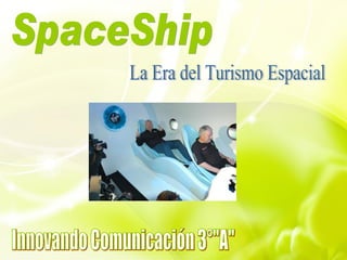 SpaceShip Innovando Comunicación 3°&quot;A&quot; La Era del Turismo Espacial 