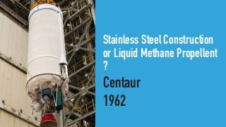 Stainless Steel Construction
or Liquid Methane Propellent
?
Centaur


1962
 
