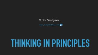 THINKING IN PRINCIPLES
Victor Szoltysek


victor_szoltysek@mac.com
 