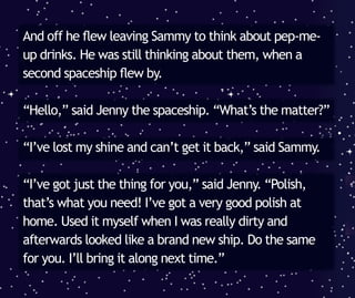 And off she flew leaving Sammy to think about polish
and pep-me-up drinks. Soon a third spaceship came
along. He saw the s...