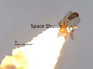 Space Shuttle By: Nathen Weckesser 