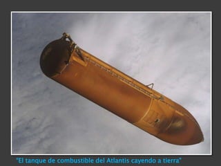 “El tanque de combustible del Atlantis cayendo a tierra”