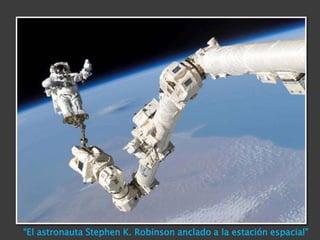 “El astronauta Stephen K. Robinson anclado a la estación espacial”