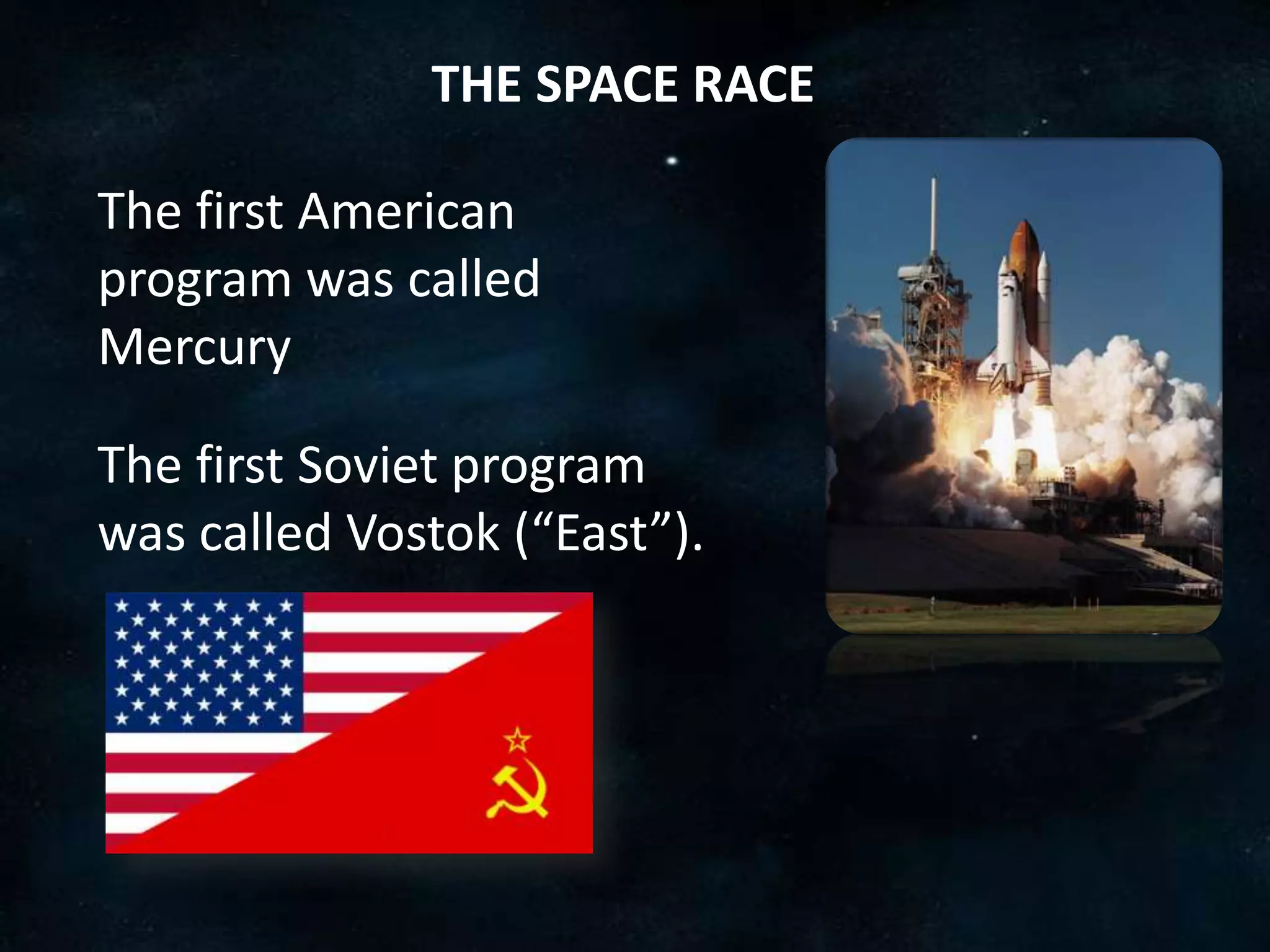 THE SPACE RACE

The first American
program was called
Mercury

The first Soviet program
was called Vostok (“East”).
 