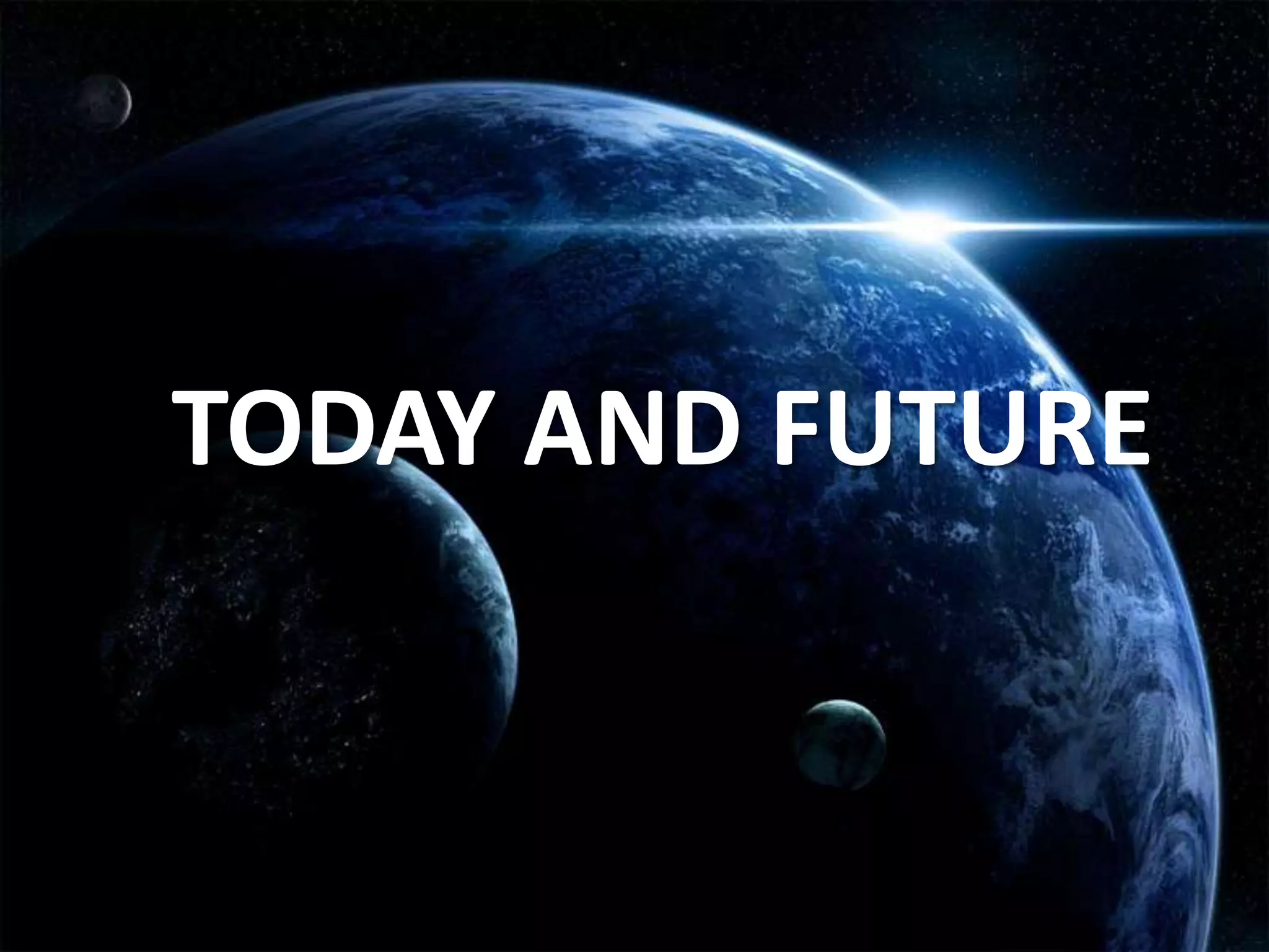 TODAY AND FUTURE
 