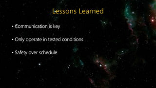 • Communication is key
• Only operate in tested conditions
• Safety over schedule.
 