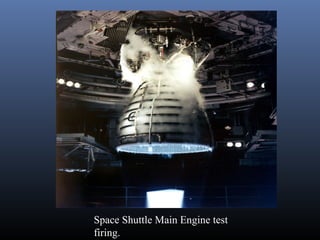 Space Shuttle Main Engine test 
firing. 
 