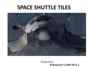 SPACE SHUTTLE TILES
Prepared by:
Mohammed N.JIRUWALA
 